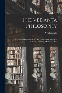 The Vedanta Philosophy: An Address Before the Graduate Philosophical Society of Harvard University, March 25, 1896 - Vivekananda