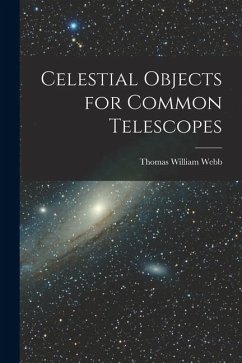 Celestial Objects for Common Telescopes - Webb, Thomas William