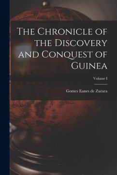 The Chronicle of the Discovery and Conquest of Guinea; Volume I - Zurara, Gomes Eanes De