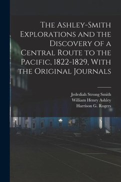 The Ashley-Smith Explorations and the Discovery of a Central Route to the Pacific, 1822-1829, With the Original Journals - Ashley, William Henry; Dale, Harrison Clifford; Smith, Jedediah Strong