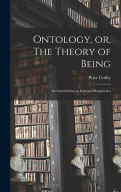 Ontology, or, The Theory of Being; an Introduction to General Metaphysics - Peter, Coffey