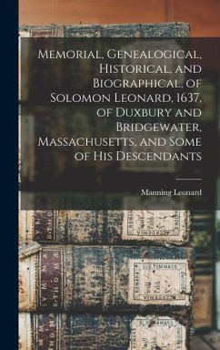 Memorial, Genealogical, Historical, and Biographical, of Solomon Leonard, 1637, of Duxbury and Bridgewater, Massachusetts, and Some of his Descendants - Leonard, Manning