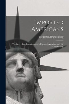 Imported Americans: The Story of the Experiences of a Disguised American and His Wife Studying - Brandenberg, Broughton