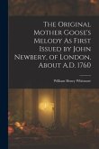 The Original Mother Goose's Melody As First Issued by John Newbery, of London, About A.D. 1760
