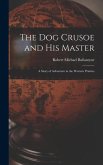 The Dog Crusoe and His Master: A Story of Adventure in the Western Prairies