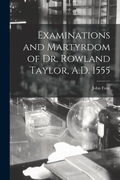 Examinations and Martyrdom of Dr. Rowland Taylor, A.D. 1555 - John, Foxe