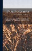 Farm Buildings; a Compilation of Plans for General Farm Barns, Cattle Barns, Horse Barns, Sheep Folds, Swine Pens, Poultry Houses, Silos, Feeding Racks, etc., all Representing Construction in Actual Use