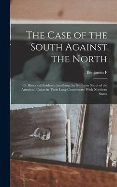 The Case of the South Against the North; or Historical Evidence Justifying the Southern States of the American Union in Their Long Controversy With No - Grady, Benjamin F. B.