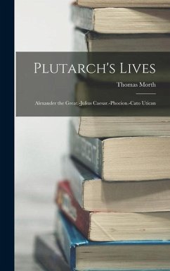 Plutarch's Lives: Alexander the Great.-Julius Caesar.-Phocion.-Cato Utican - Morth, Thomas