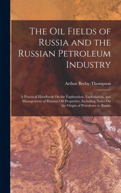 Cover The Oil Fields of Russia and the Russian Petroleum Industry: A Practical Handbook On the Exploration, Exploitation, and Management of Russian Oil Prop