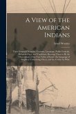 A View of the American Indians: Their General Character, Customs, Language, Public Festivals, Religious Rites, and Traditions: Shewing Them to Be the