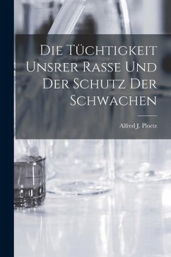 Die Tüchtigkeit Unsrer Rasse und der Schutz der Schwachen - Ploetz, Alfred J.