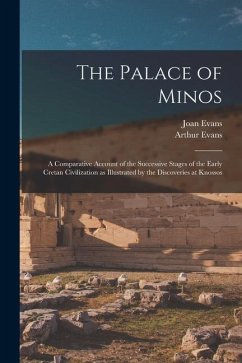 The Palace of Minos: A Comparative Account of the Successive Stages of the Early Cretan Civilization as Illustrated by the Discoveries at K - Evans, Arthur; Evans, Joan