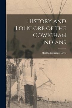 History and Folklore of the Cowichan Indians - Harris, Martha Douglas