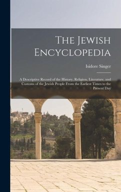 The Jewish Encyclopedia: A Descriptive Record of the History, Religion, Literature, and Customs of the Jewish People From the Earliest Times to - Singer, Isidore