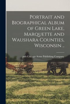 Cover Portrait and Biographical Album of Green Lake, Marquette and Waushara Counties, Wisconsin ..