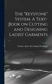 The "Keystone" System. A Text-book on Cutting and Designing Ladies' Garments