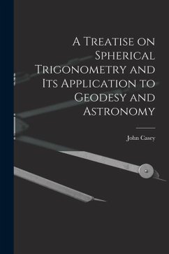 A Treatise on Spherical Trigonometry and Its Application to Geodesy and Astronomy - Casey, John