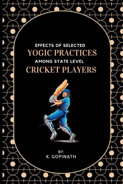 Effects Of Selected Yogic Practices Among State Level Cricket Players - Gopinath, K.