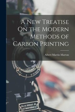 A New Treatise On the Modern Methods of Carbon Printing - Marton, Albert Martin