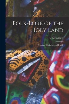 Folk-lore of the Holy Land: Moslem; Christian; and Jewish - Hanauer, J. E.