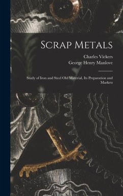 Scrap Metals; Study of Iron and Steel Old Material, its Preparation and Markets - Manlove, George Henry; Vickers, Charles