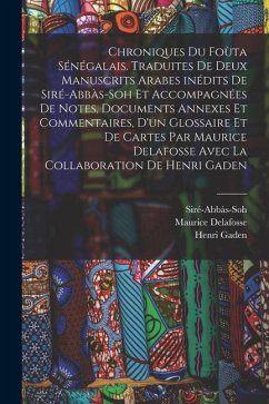 Chroniques du Foùta sénégalais. Traduites de deux manuscrits arabes inédits de Siré-Abbàs-Soh et accompagnées de notes, documents annexes et commentai - Siré-Abbàs-Soh; Delafosse, Maurice; Gaden, Henri