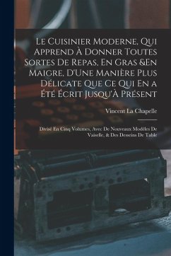 Cover Le Cuisinier Moderne, Qui Apprend À Donner Toutes Sortes De Repas, En Gras &En Maigre, D'Une Manière Plus Délicate Que Ce Qui En a Été Écrit Jusqu'À P