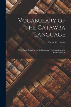 Vocabulary of the Catawba Language: With Some Remarks on its Grammar, Construction and Pronunciation - Oscar M. (Oscar Montgomery), Lieber