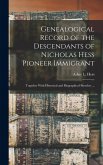Genealogical Record of the Descendants of Nicholas Hess Pioneer Immigrant Genealogical Record of the Descendants of Nicholas Hess Pioneer Immigrant