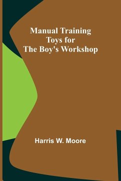 Manual Training Toys for the Boy's Workshop - W. Moore, Harris
