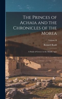 The Princes of Achaia and the Chronicles of the Morea - Rodd, Rennell