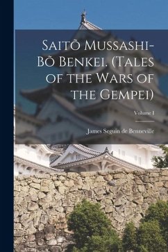 Saitõ Mussashi-bõ Benkei. (Tales of the Wars of the Gempei); Volume I - Seguin De Benneville, James