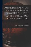 An Historical Atlas of Modern Europe From 1789-1914, With an Historical and Explanatory Text