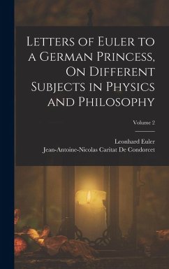 Letters of Euler to a German Princess, On Different Subjects in Physics and Philosophy; Volume 2 - de Condorcet, Jean-Antoine-Nicolas Ca; Euler, Leonhard
