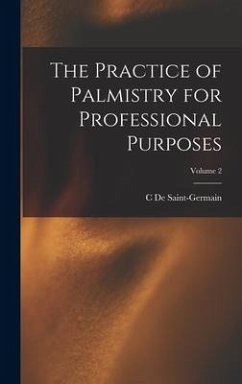 The Practice of Palmistry for Professional Purposes; Volume 2 - De Saint-Germain, C.