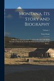 Montana, its Story and Biography; a History of Aboriginal and Territorial Montana and Three Decades of Statehood, Under the Editorial Supervision of T
