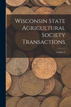 Wisconsin State Agricultural Society Transactions; Volume 3 - Anonymous