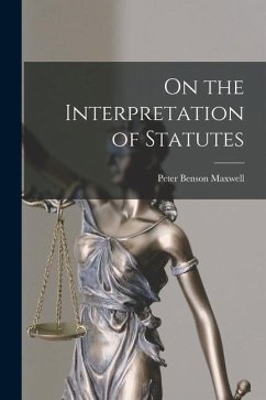 On the Interpretation of Statutes - Maxwell, Peter Benson