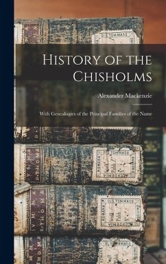 Cover History of the Chisholms: With Genealogies of the Principal Families of the Name
