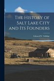 The History of Salt Lake City and Its Founders The History of Salt Lake City and Its Founders