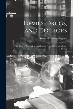 Devils, Drugs, and Doctors: The Story of The Science of Healing From Medicine men to Doctor - Haggard, Howard Wilcox