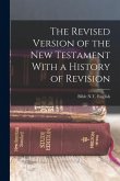 The Revised Version of the New Testament With a History of Revision