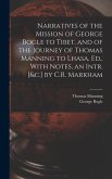 Narratives of the Mission of George Bogle to Tibet, and of the Journey of Thomas Manning to Lhasa, Ed., With Notes, an Intr. [&c.] by C.R. Markham
