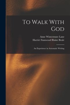 To Walk With God: An Experience in Automatic Writing - Lane, Anne Wintermute; Beale, Harriet Stanwood Blaine