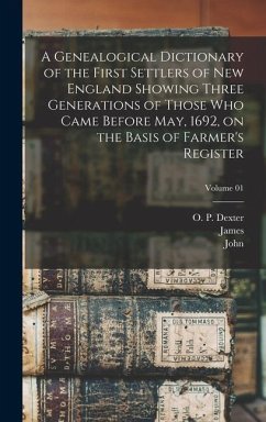 A Genealogical Dictionary of the First Settlers of New England Showing Three Generations of Those Who Came Before May, 1692, on the Basis of Farmer's - Savage, James; Farmer, John