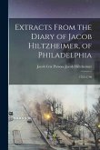 Extracts From the Diary of Jacob Hiltzheimer, of Philadelphia: 1765-1798