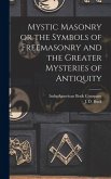 Mystic Masonry or the Symbols of Freemasonry and the Greater Mysteries of Antiquity