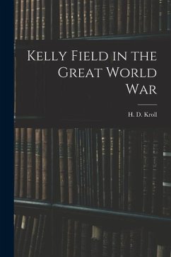 Kelly Field in the Great World War - Kroll, H. D.