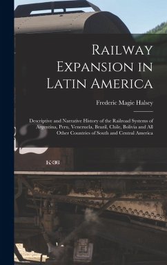Cover Railway Expansion in Latin America: Descriptive and Narrative History of the Railroad Systems of Argentina, Peru, Venezuela, Brazil, Chile, Bolivia an